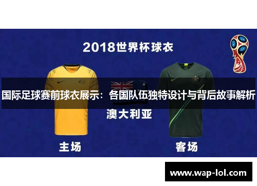 国际足球赛前球衣展示：各国队伍独特设计与背后故事解析