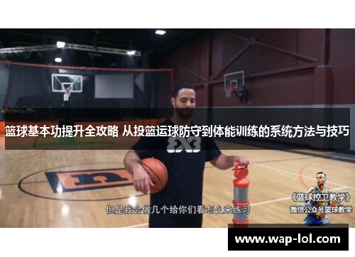 篮球基本功提升全攻略 从投篮运球防守到体能训练的系统方法与技巧
