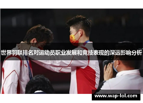 世界羽联排名对运动员职业发展和竞技表现的深远影响分析
