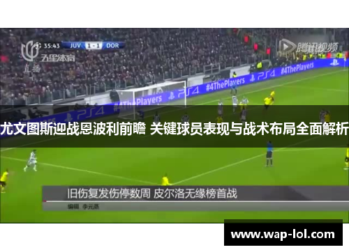 尤文图斯迎战恩波利前瞻 关键球员表现与战术布局全面解析