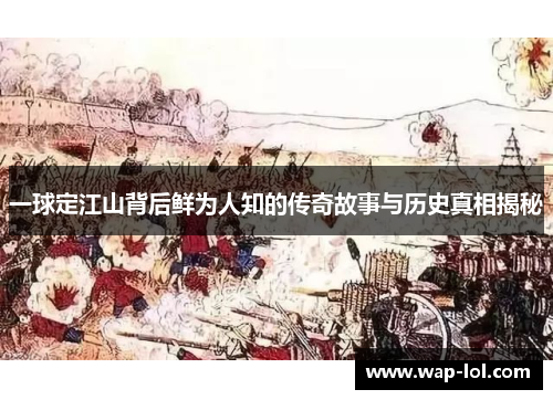 一球定江山背后鲜为人知的传奇故事与历史真相揭秘